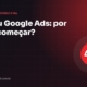 SEO ou Google Ads: por onde começar? - Guia Base23